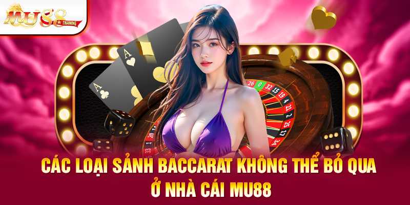 các loại sảnh baccarat không thể bỏ qua ở nhà cái mu88