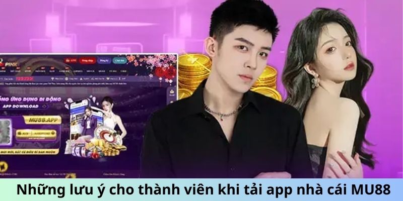 Những lưu ý cho thành viên khi tải app nhà cái MU88