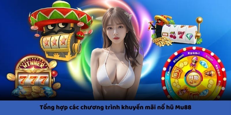 Tổng hợp khuyến mãi nổ hũ MU88