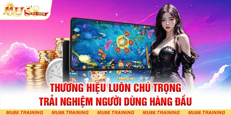 Thương hiệu luôn chú trọng trải nghiệm người dùng hàng đầu