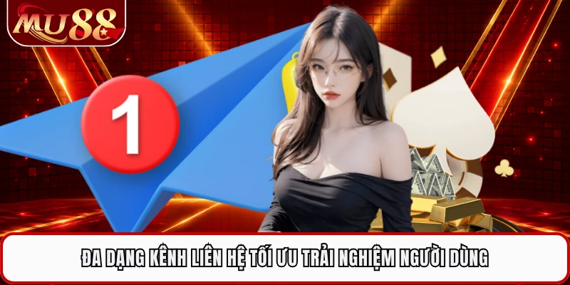Đa dạng kênh liên hệ tối ưu trải nghiệm người dùng