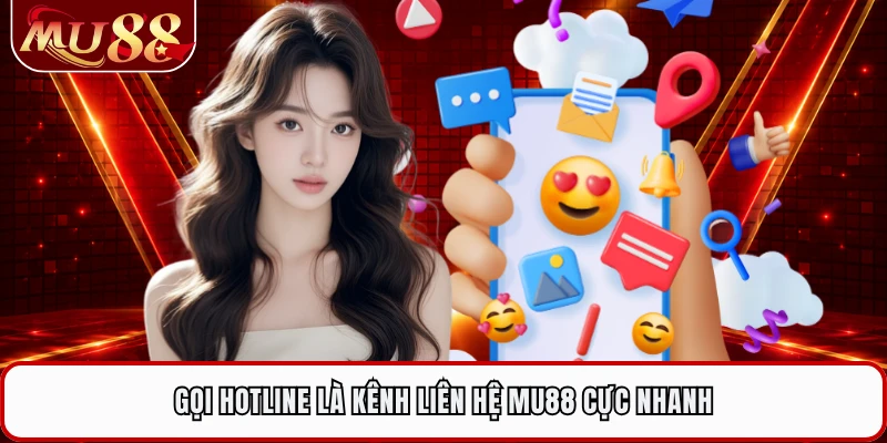 Gọi hotline là kênh liên hệ MU88 cực nhanh
