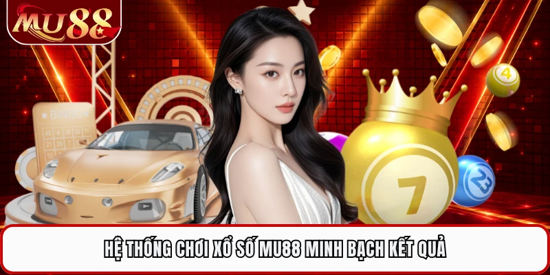 Hệ thống chơi xổ số MU88 minh bạch kết quả