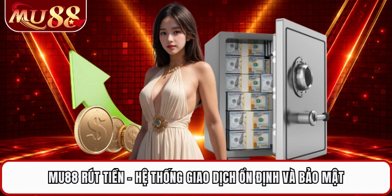 MU88 Rút Tiền - Hệ Thống Giao Dịch Ổn Định Và Bảo Mật