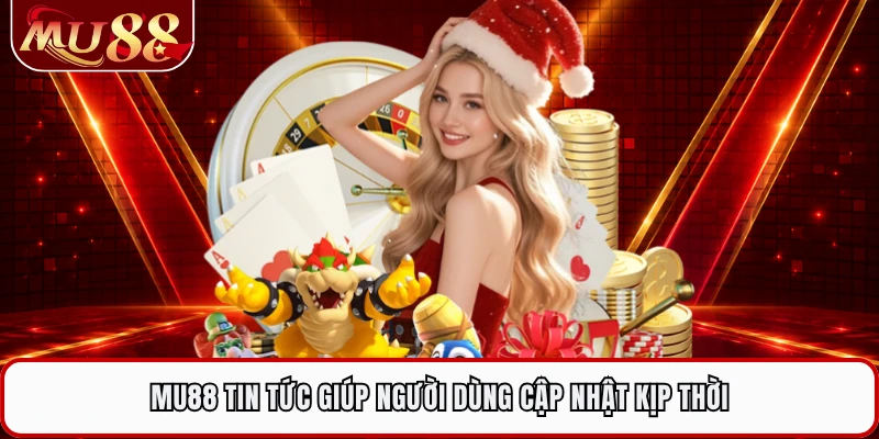 MU88 tin tức giúp người dùng cập nhật kịp thời