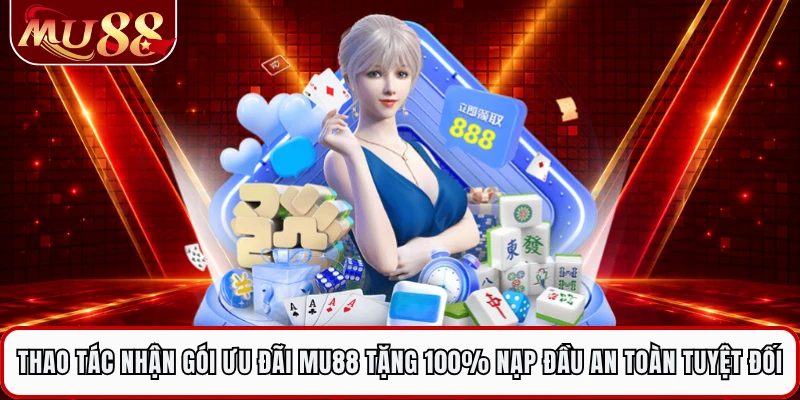 Thao tác nhận gói ưu đãi MU88 tặng 100% nạp đầu an toàn tuyệt đối